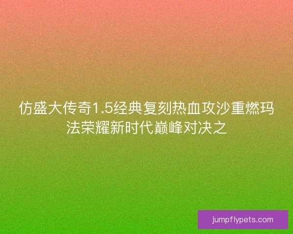 仿盛大传奇1.5经典复刻热血攻沙重燃玛法荣耀新时代巅峰对决之